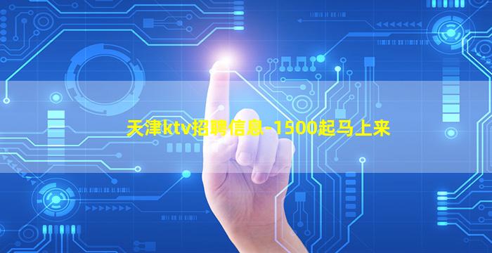 天津ktv招聘信息-1500起马上来